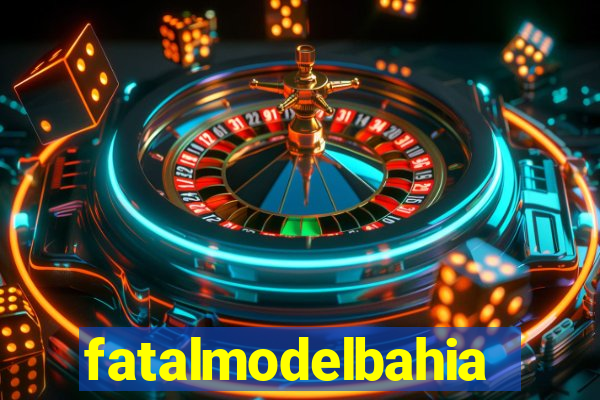 fatalmodelbahia