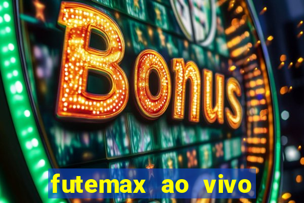 futemax ao vivo futebol ao vivo