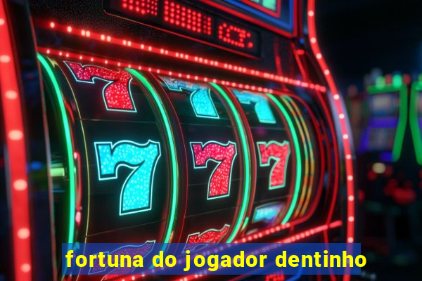 fortuna do jogador dentinho