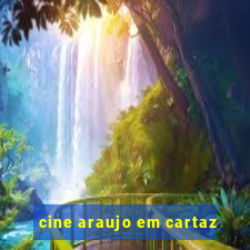 cine araujo em cartaz