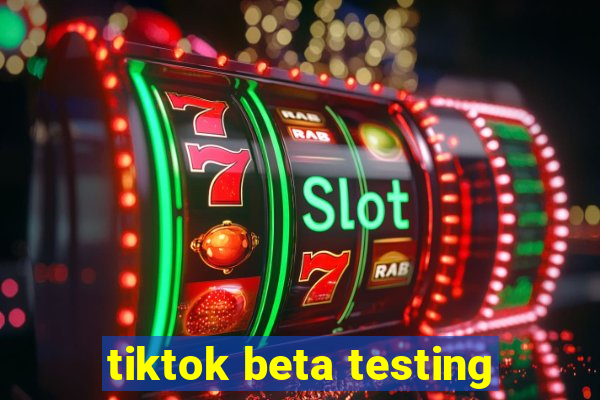 tiktok beta testing