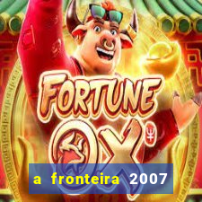 a fronteira 2007 filme completo download