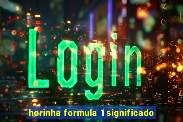 horinha formula 1 significado