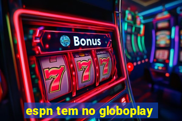 espn tem no globoplay