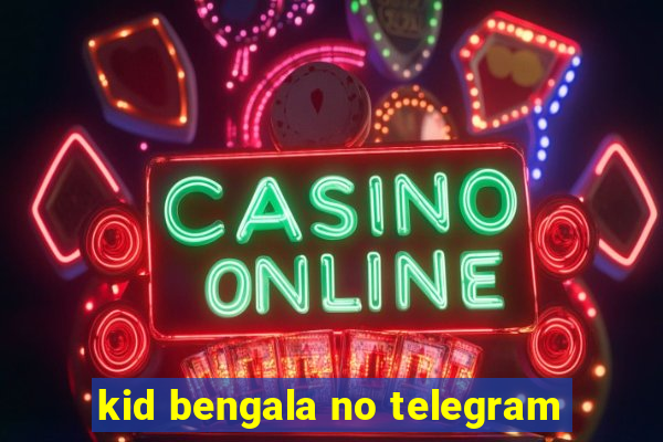 kid bengala no telegram