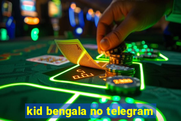 kid bengala no telegram