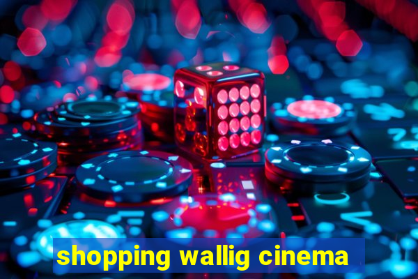 shopping wallig cinema