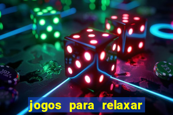 jogos para relaxar a mente