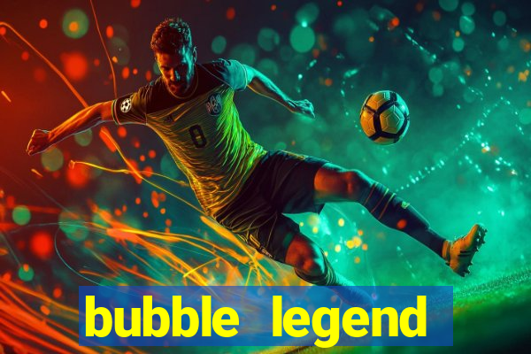 bubble legend ganhar dinheiro