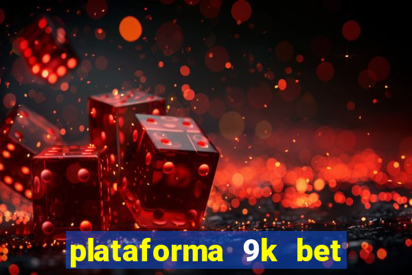 plataforma 9k bet paga mesmo