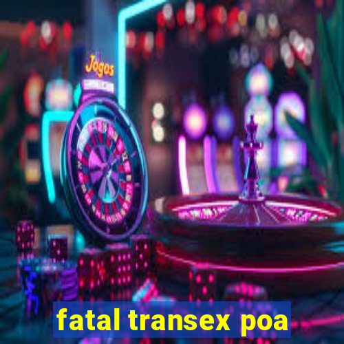 fatal transex poa