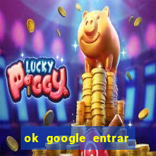 ok google entrar em jogo de c****