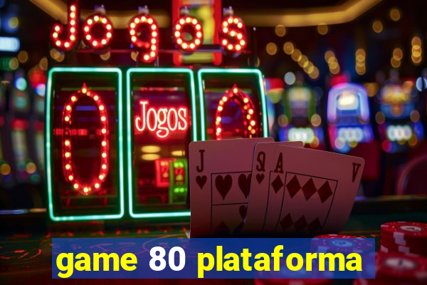 game 80 plataforma