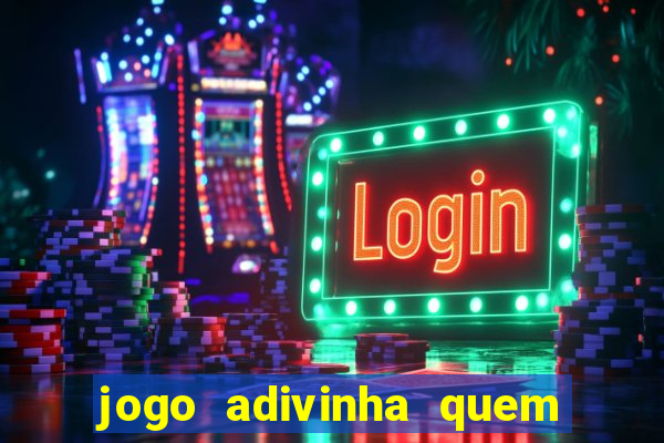 jogo adivinha quem sou eu