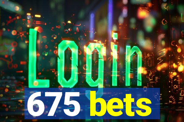 675 bets