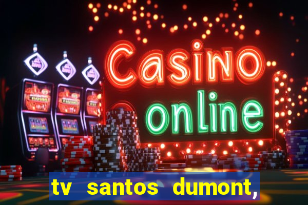 tv santos dumont, 431, centro