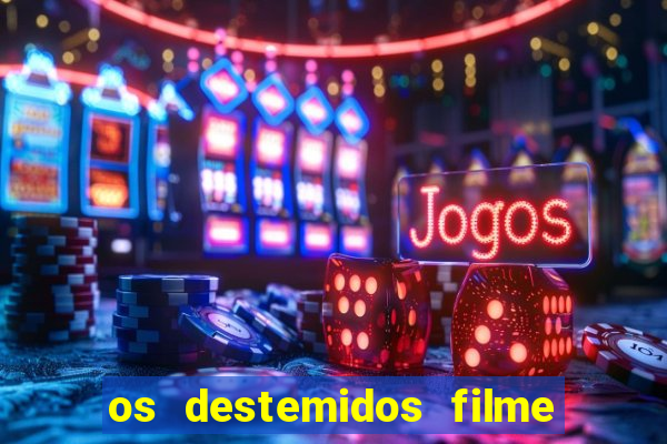 os destemidos filme completo dublado