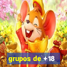 grupos de +18