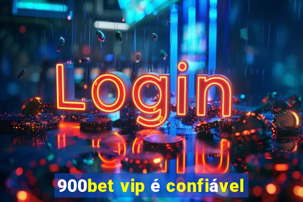 900bet vip é confiável