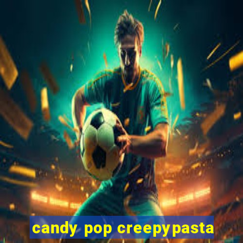 candy pop creepypasta