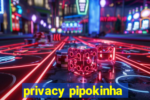 privacy pipokinha