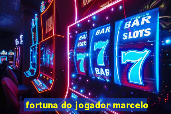 fortuna do jogador marcelo