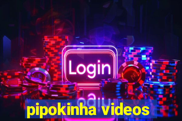 pipokinha videos