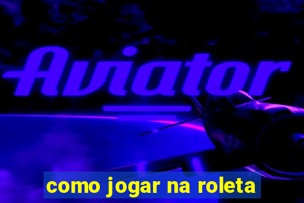 como jogar na roleta