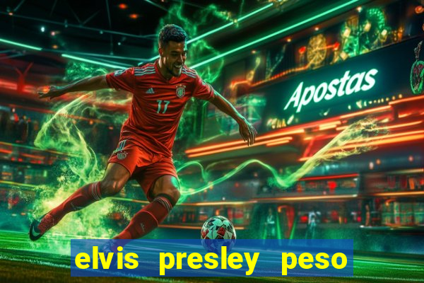 elvis presley peso e altura