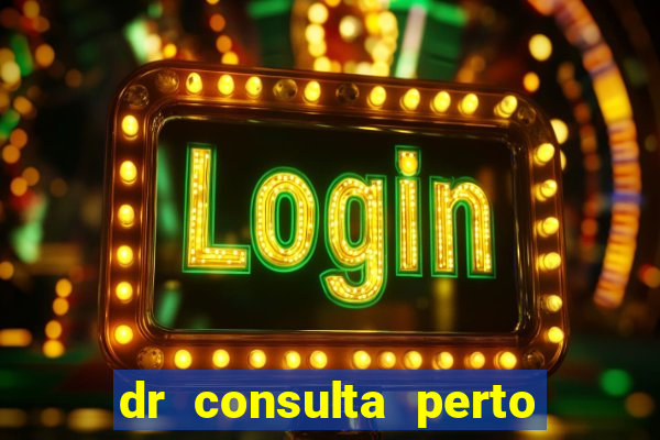 dr consulta perto de mim