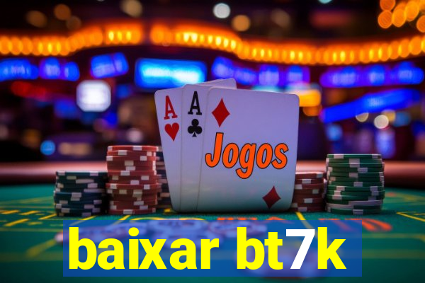 baixar bt7k