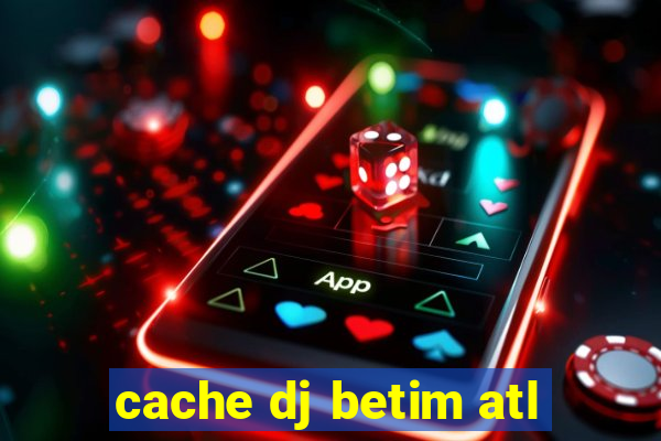 cache dj betim atl