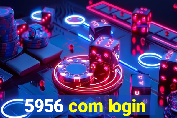 5956 com login