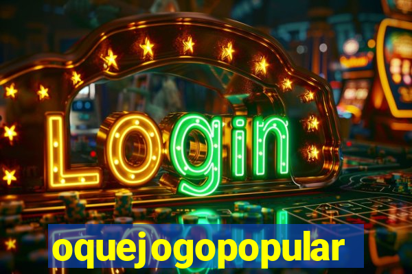 oquejogopopular