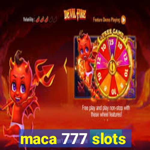 maca 777 slots