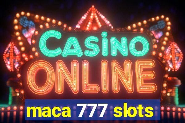 maca 777 slots