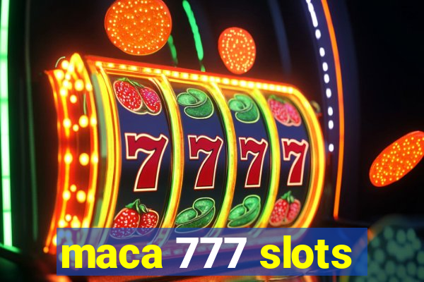 maca 777 slots