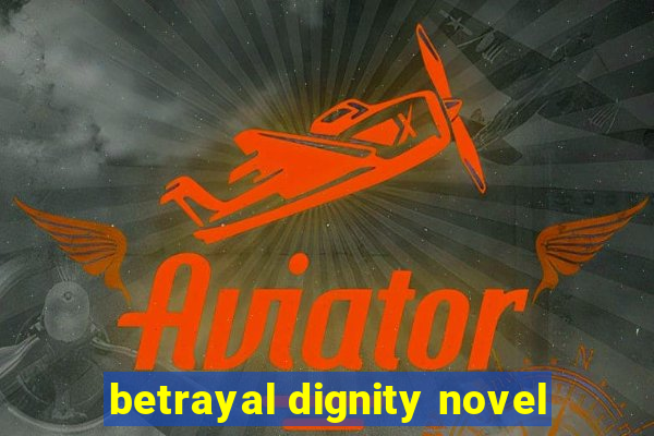 betrayal dignity novel