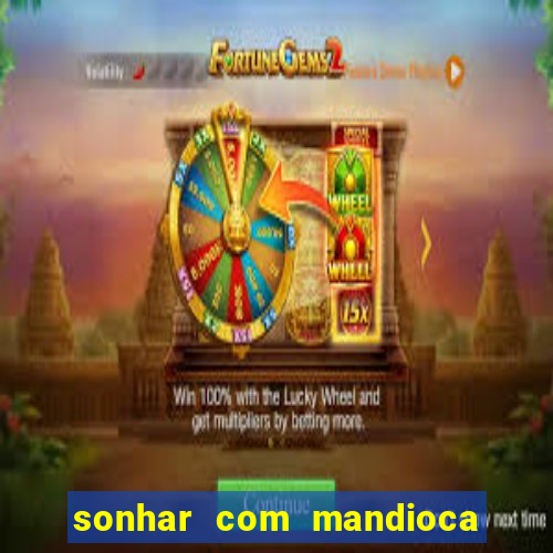 sonhar com mandioca jogo do bicho