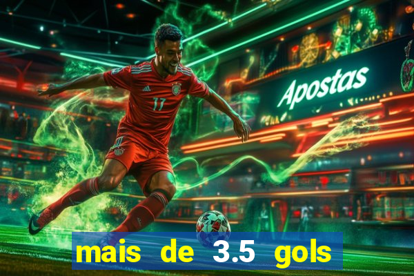 mais de 3.5 gols o que significa