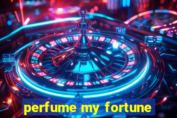 perfume my fortune