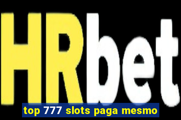 top 777 slots paga mesmo