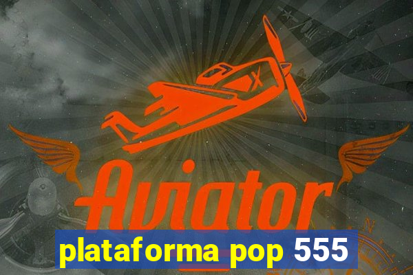 plataforma pop 555