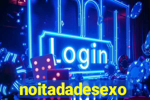 noitadadesexo