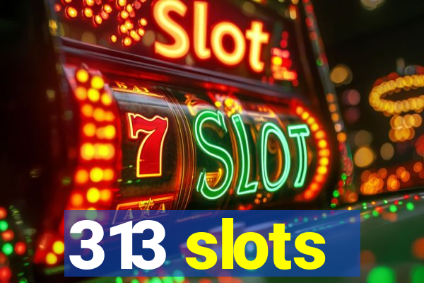 313 slots