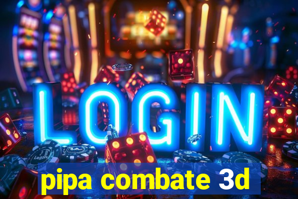 pipa combate 3d