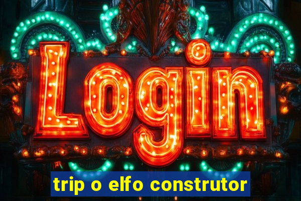 trip o elfo construtor