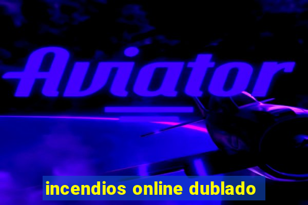 incendios online dublado