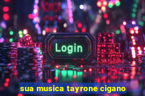 sua musica tayrone cigano