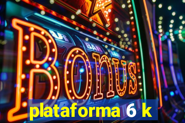 plataforma 6 k